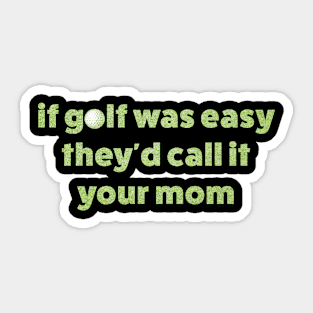 If Golf Was Easy Theyd Call It Your Mom / offensive Sticker